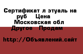 Сертификат л'этуаль на 2000руб. › Цена ­ 1 800 - Московская обл. Другое » Продам   